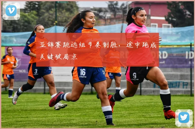 亚锦赛跳远组节奏制胜,途中跑成关键破局点